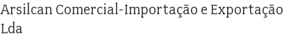 Arsilcan Comercial-Importação e Exportação Lda